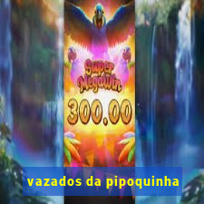 vazados da pipoquinha