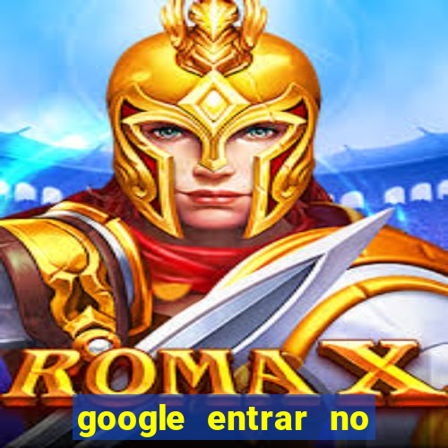 google entrar no jogo de c****