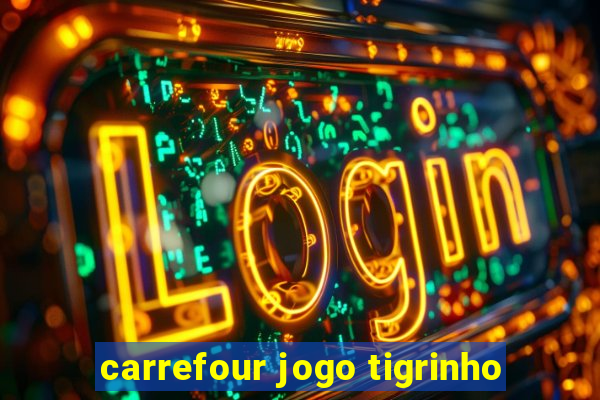 carrefour jogo tigrinho