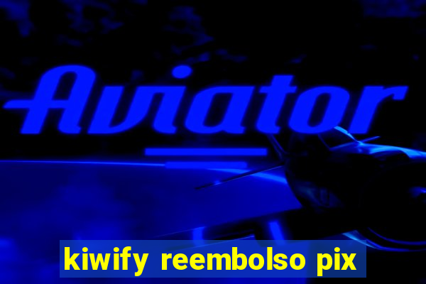 kiwify reembolso pix