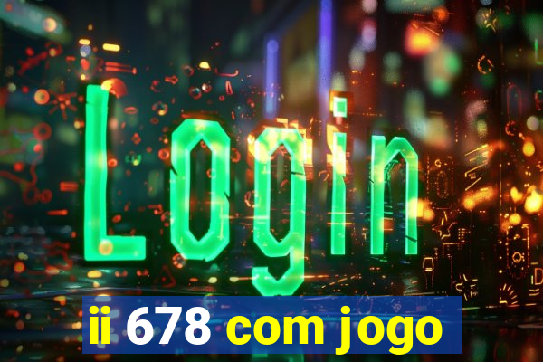 ii 678 com jogo