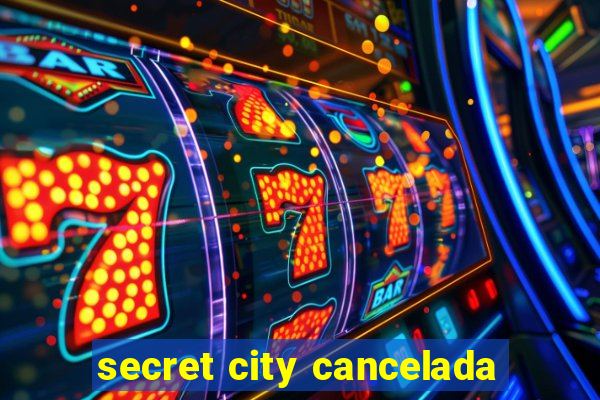 secret city cancelada