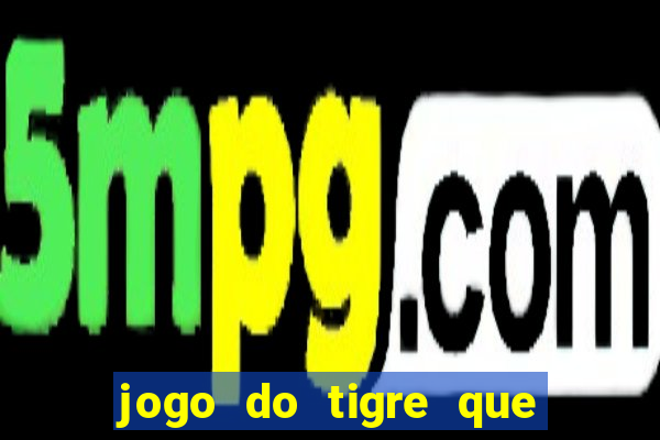 jogo do tigre que paga dinheiro de verdade