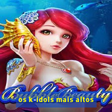 os k-idols mais altos