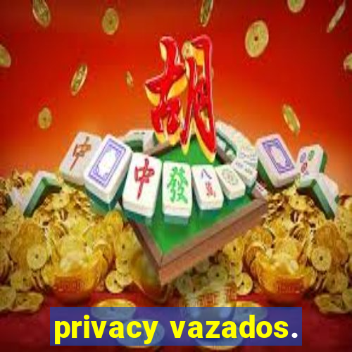 privacy vazados.