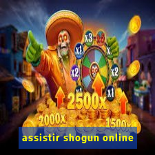 assistir shogun online