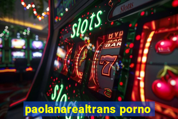 paolanarealtrans porno