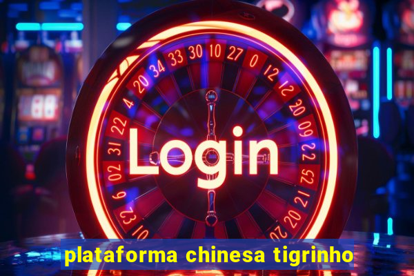 plataforma chinesa tigrinho