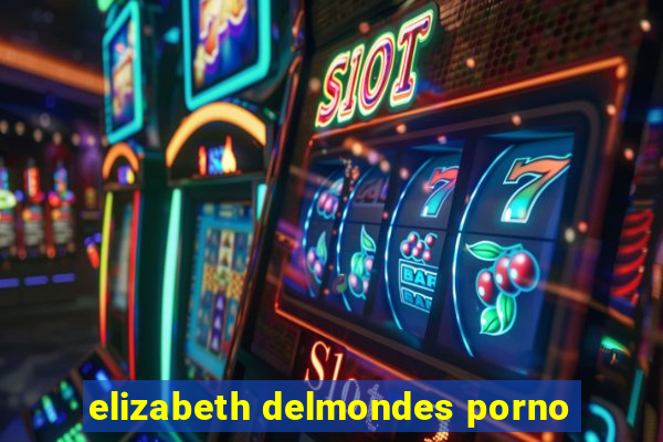 elizabeth delmondes porno