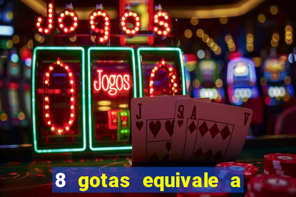 8 gotas equivale a quantos ml