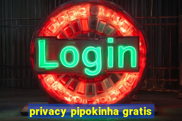 privacy pipokinha gratis