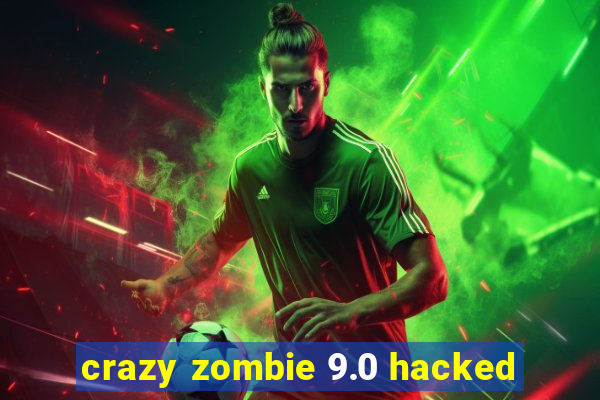 crazy zombie 9.0 hacked