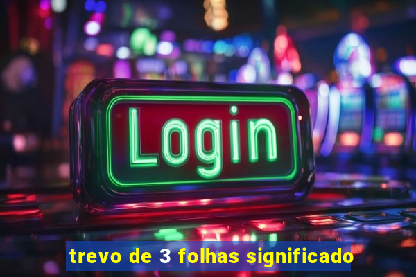 trevo de 3 folhas significado