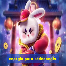 energia pura redecanais