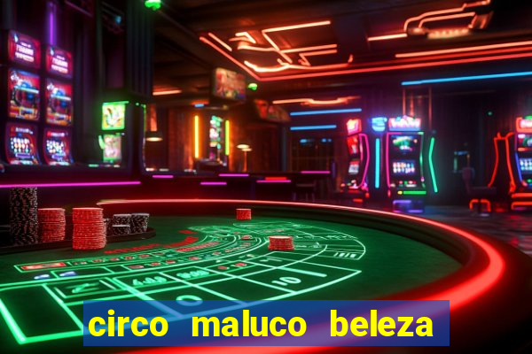 circo maluco beleza recife circo maluco