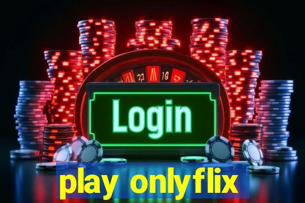 play onlyflix