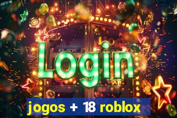 jogos + 18 roblox