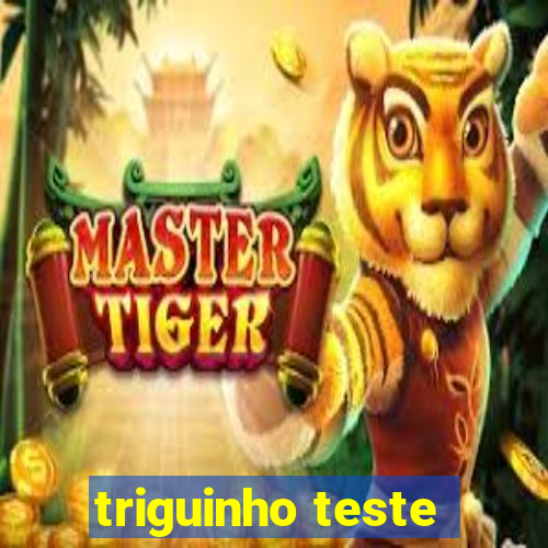 triguinho teste