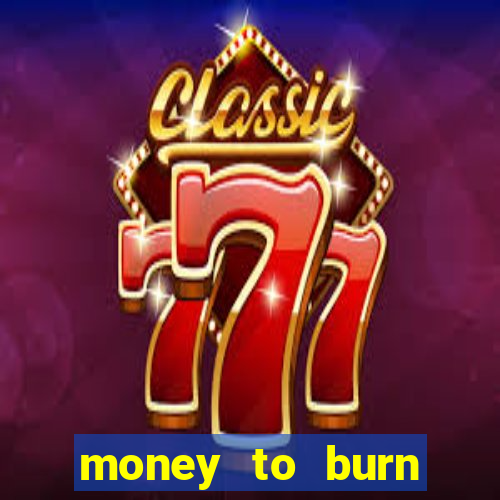 money to burn system pt br