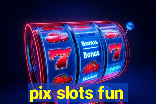 pix slots fun