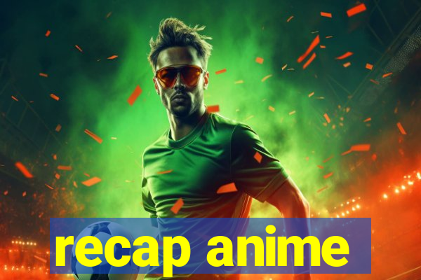 recap anime