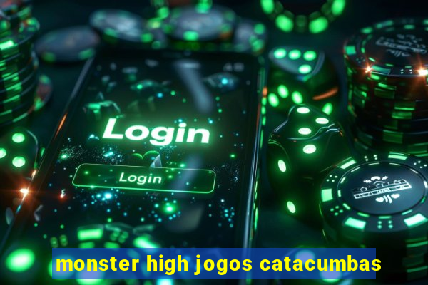 monster high jogos catacumbas