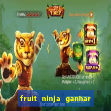 fruit ninja ganhar dinheiro sem depositar