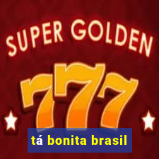 tá bonita brasil