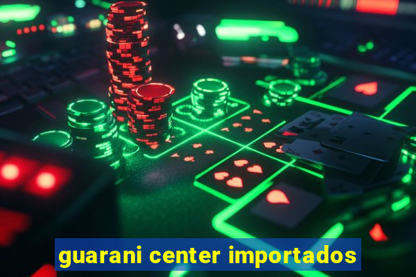 guarani center importados