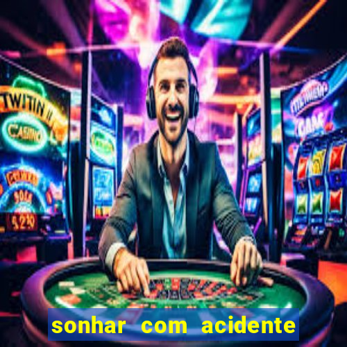 sonhar com acidente jogo do bicho