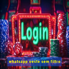 whatsapp oeste sem filtro