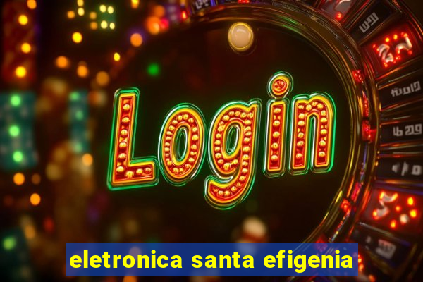 eletronica santa efigenia