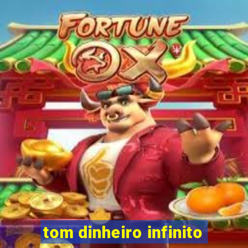 tom dinheiro infinito