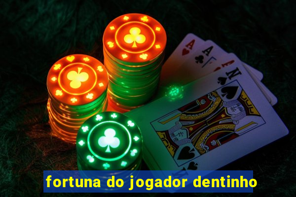 fortuna do jogador dentinho