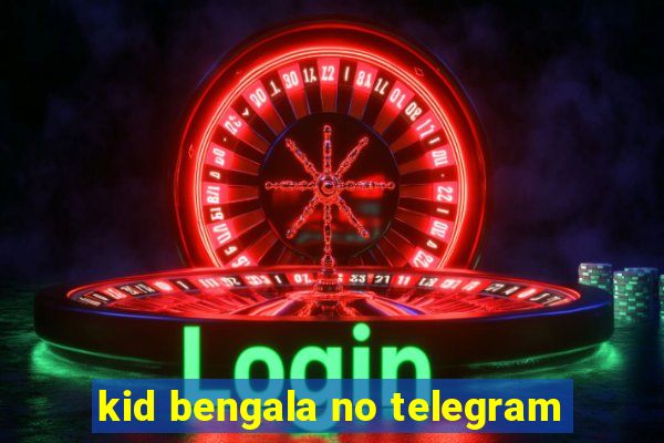 kid bengala no telegram