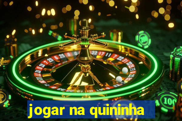 jogar na quininha