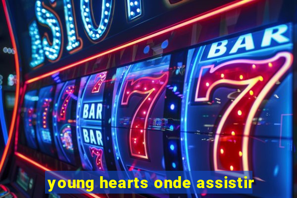 young hearts onde assistir