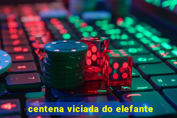 centena viciada do elefante