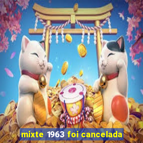 mixte 1963 foi cancelada