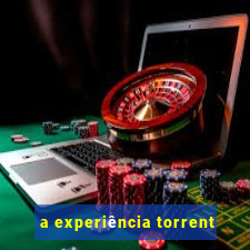 a experiência torrent