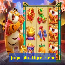 jogo do tigre sem deposito minimo