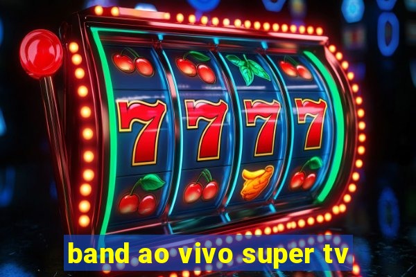 band ao vivo super tv