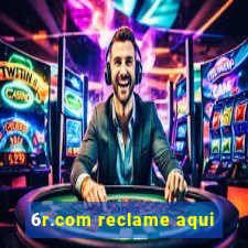 6r.com reclame aqui