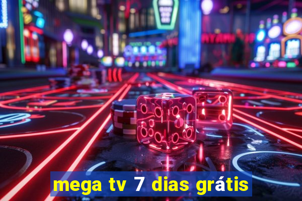 mega tv 7 dias grátis