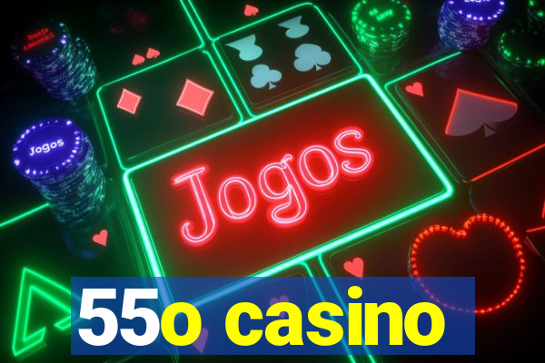 55o casino