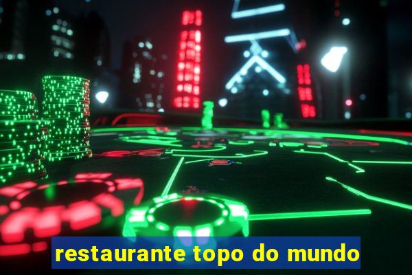 restaurante topo do mundo