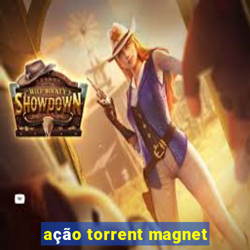 ação torrent magnet