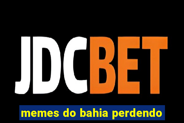 memes do bahia perdendo