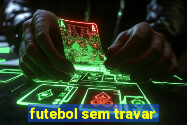 futebol sem travar