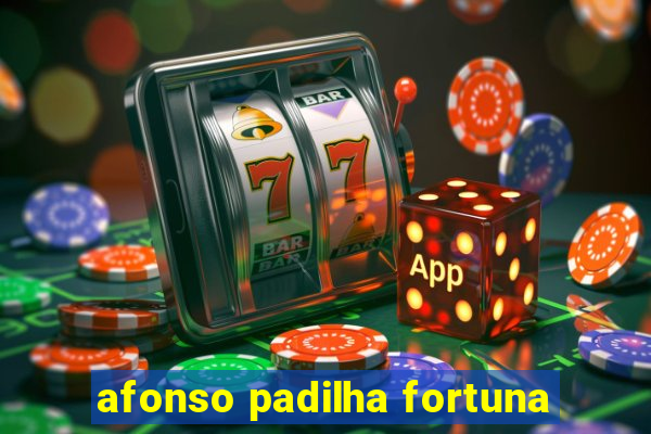 afonso padilha fortuna